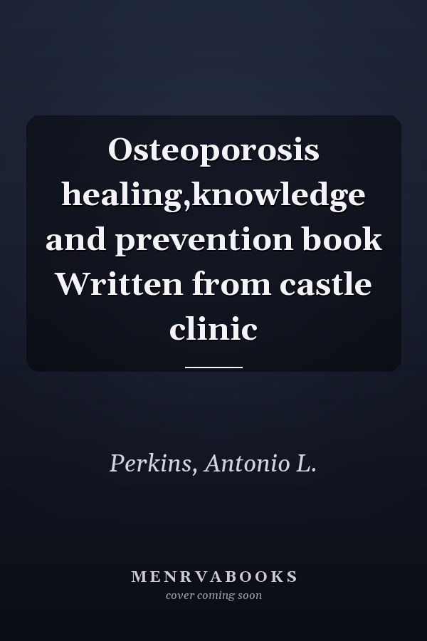 Osteoporosis healing,knowledge and prevention book Written from castle clinic