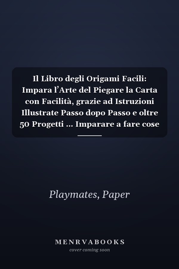 Il Libro degli Origami Facili: Impara l’Arte del Piegare la Carta con Facilità, grazie ad Istruzioni Illustrate Passo dopo Passo e oltre 50 Progetti ... Imparare a fare cose nuove) (Italian Edition)