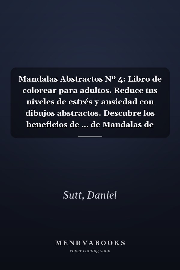 Mandalas Abstractos Nº 4: Libro de colorear para adultos. Reduce tus niveles de estrés y ansiedad con dibujos abstractos. Descubre los beneficios de ... de Mandalas de Daniel Sutt. (Spanish Edition)