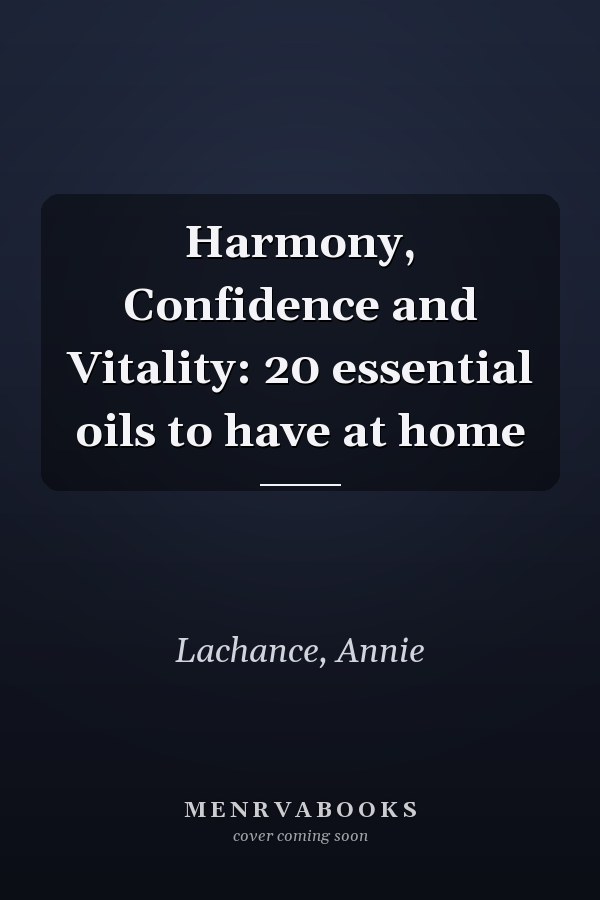 Harmony, Confidence and Vitality: 20 essential oils to have at home