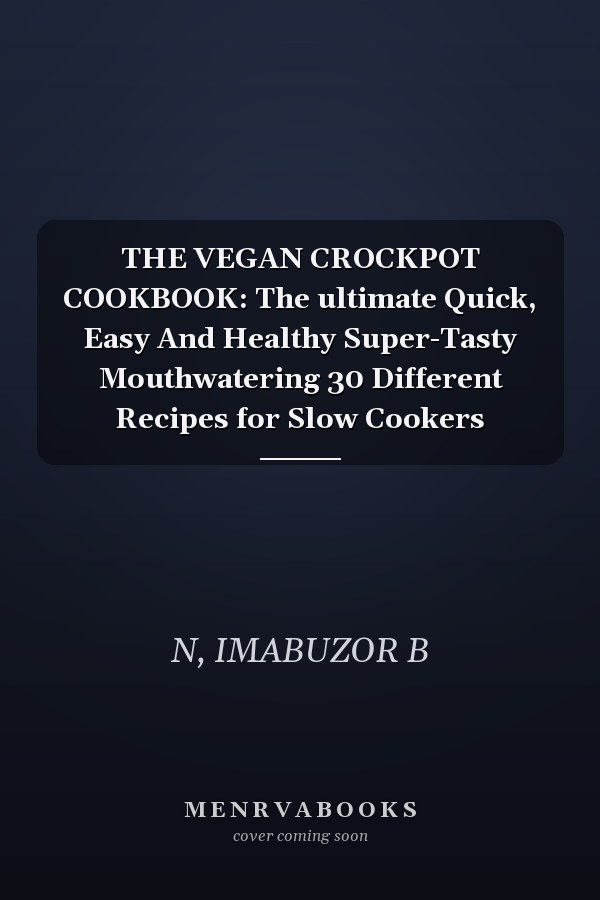 THE VEGAN CROCKPOT COOKBOOK: The ultimate Quick, Easy And Healthy Super-Tasty Mouthwatering 30 Different Recipes for Slow Cookers