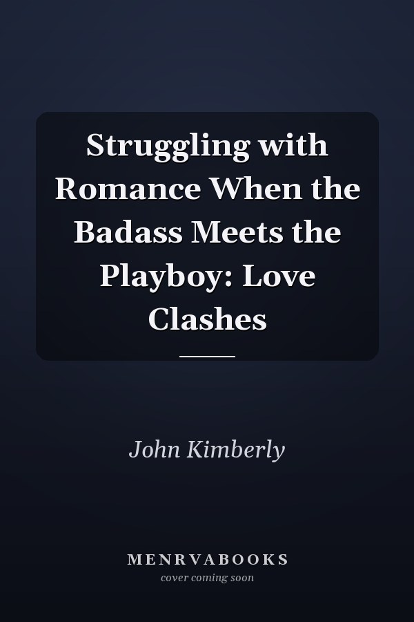 Struggling with Romance When the Badass Meets the Playboy: Love Clashes