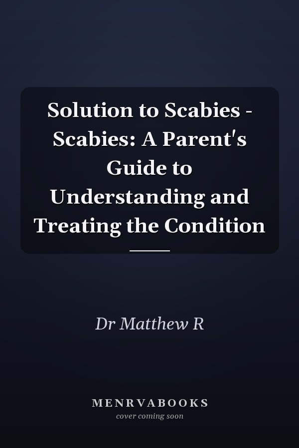 Solution to Scabies - Scabies: A Parent's Guide to Understanding and Treating the Condition