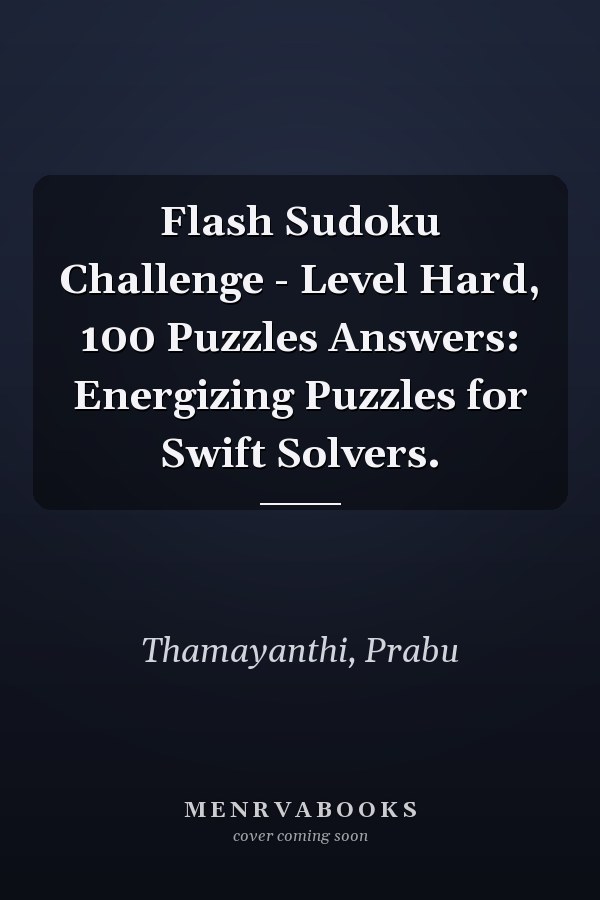 Flash Sudoku Challenge - Level Hard, 100 Puzzles Answers: Energizing Puzzles for Swift Solvers.
