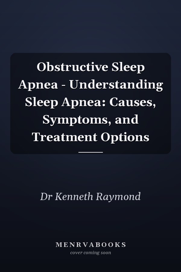 Obstructive Sleep Apnea - Understanding Sleep Apnea: Causes, Symptoms, and Treatment Options