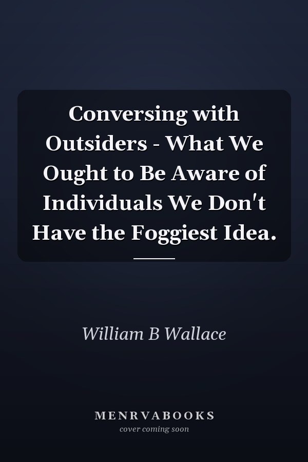 Conversing with Outsiders - What We Ought to Be Aware of Individuals We Don't Have the Foggiest Idea.