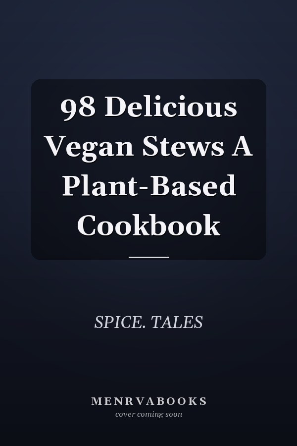 98 Delicious Vegan Stews A Plant-Based Cookbook