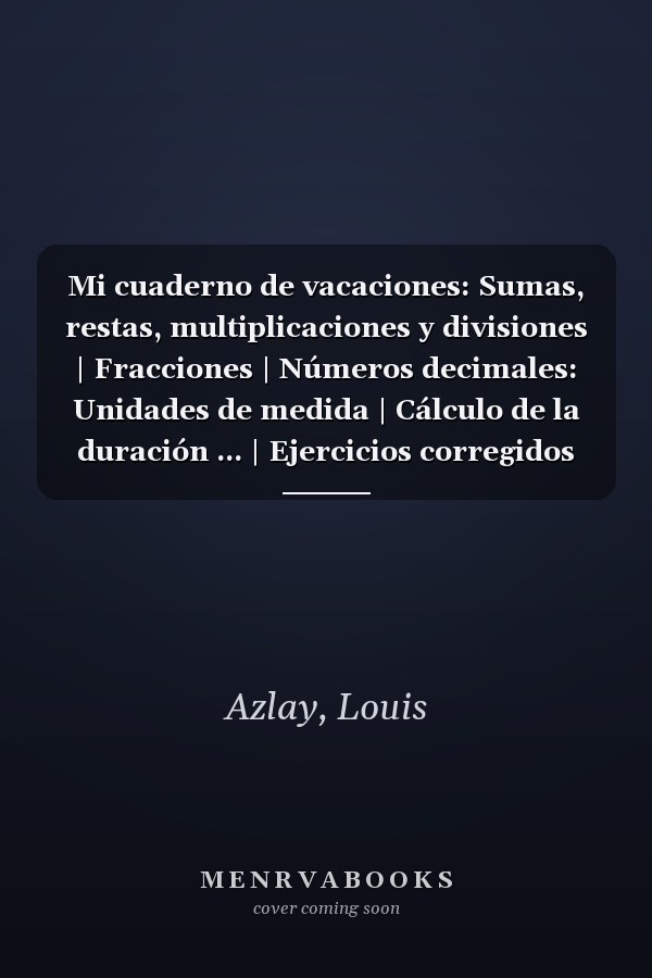 Mi cuaderno de vacaciones: Sumas, restas, multiplicaciones y divisiones | Fracciones | Números decimales: Unidades de medida | Cálculo de la duración ... | Ejercicios corregidos (Spanish Edition)
