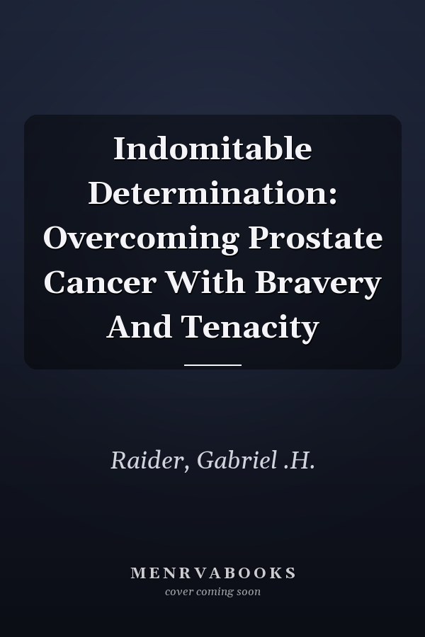 Indomitable Determination: Overcoming Prostate Cancer With Bravery And Tenacity