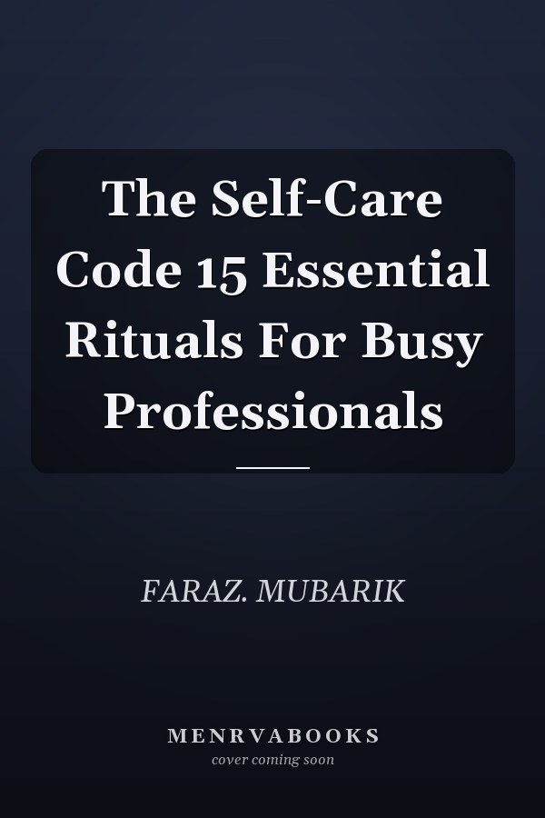 The Self-Care Code 15 Essential Rituals For Busy Professionals