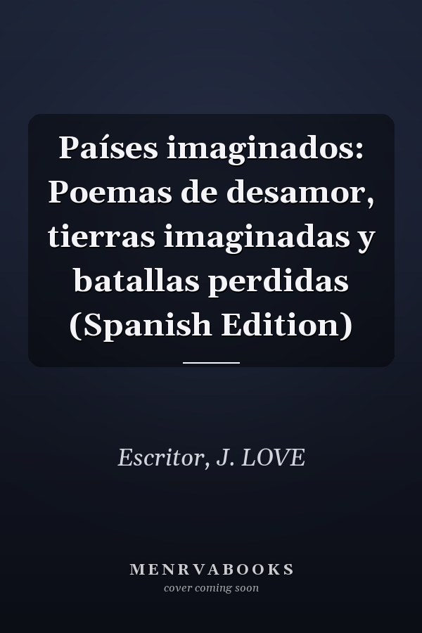 Países imaginados: Poemas de desamor, tierras imaginadas y batallas perdidas (Spanish Edition)