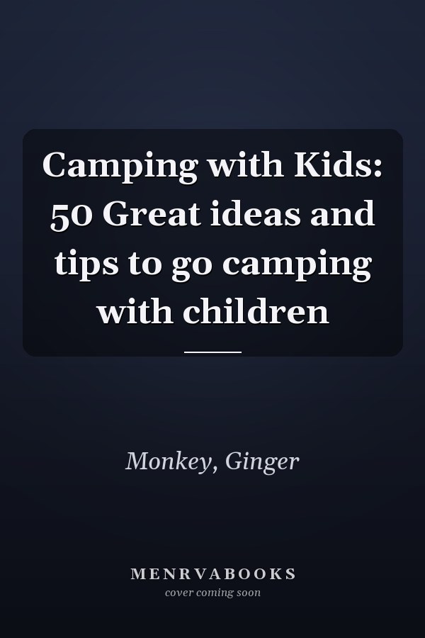 Camping with Kids: 50 Great ideas and tips to go camping with children
