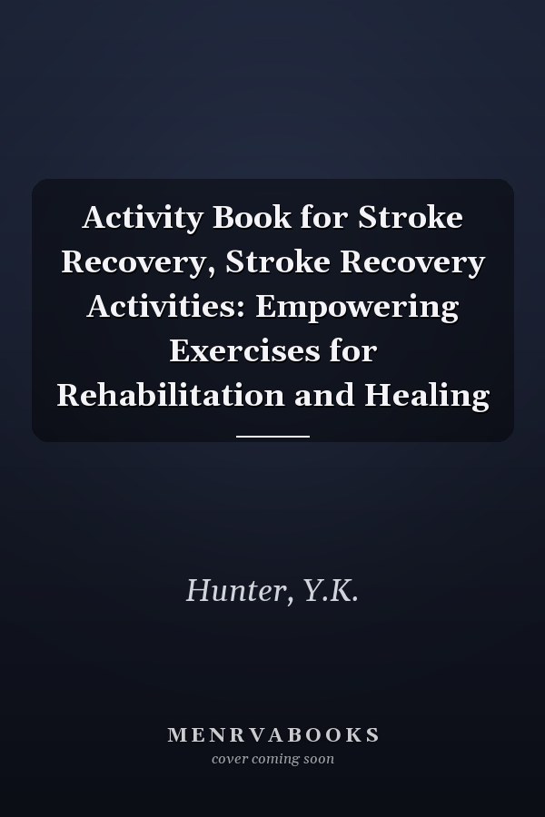 Activity Book for Stroke Recovery, Stroke Recovery Activities: Empowering Exercises for Rehabilitation and Healing