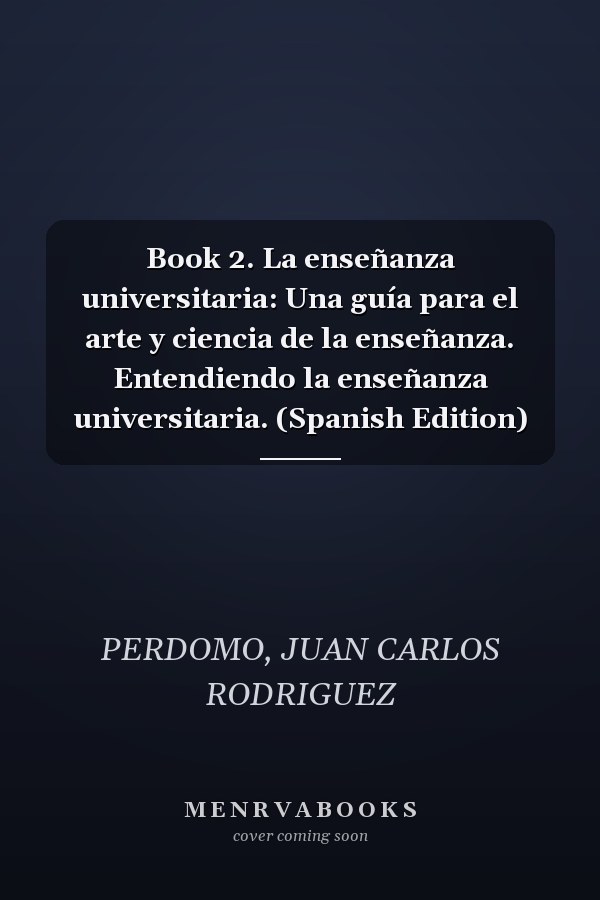 Book 2. La enseñanza universitaria: Una guía para el arte y ciencia de la enseñanza. Entendiendo la enseñanza universitaria. (Spanish Edition)