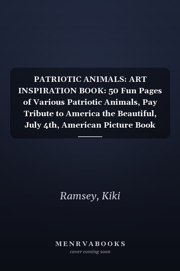 PATRIOTIC ANIMALS: ART INSPIRATION BOOK: 50 Fun Pages of Various Patriotic Animals, Pay Tribute to America the Beautiful, July 4th, American Picture Book (Great Gift for All Ages)