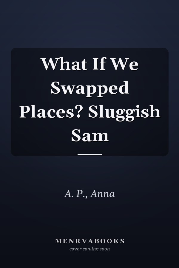 What If We Swapped Places? Sluggish Sam