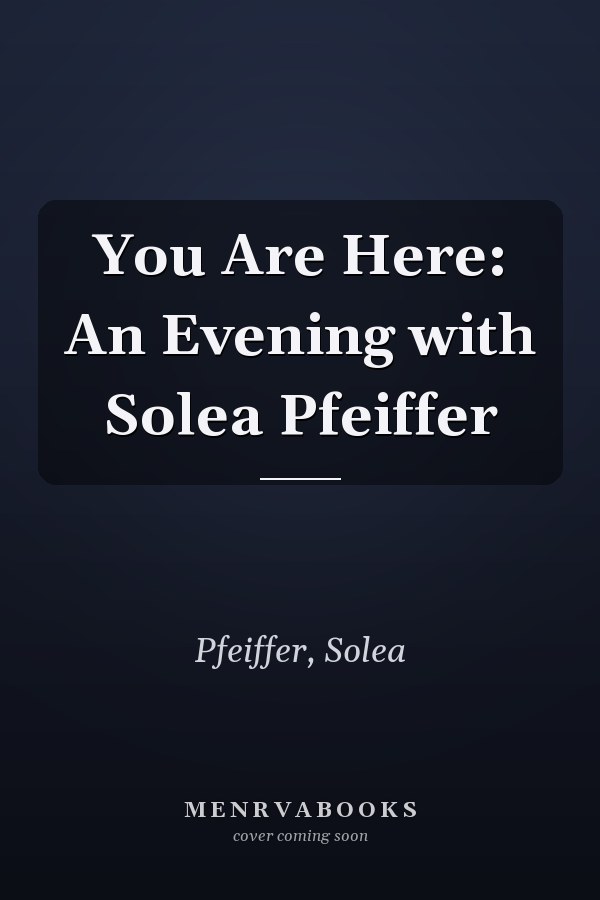 You Are Here: An Evening with Solea Pfeiffer