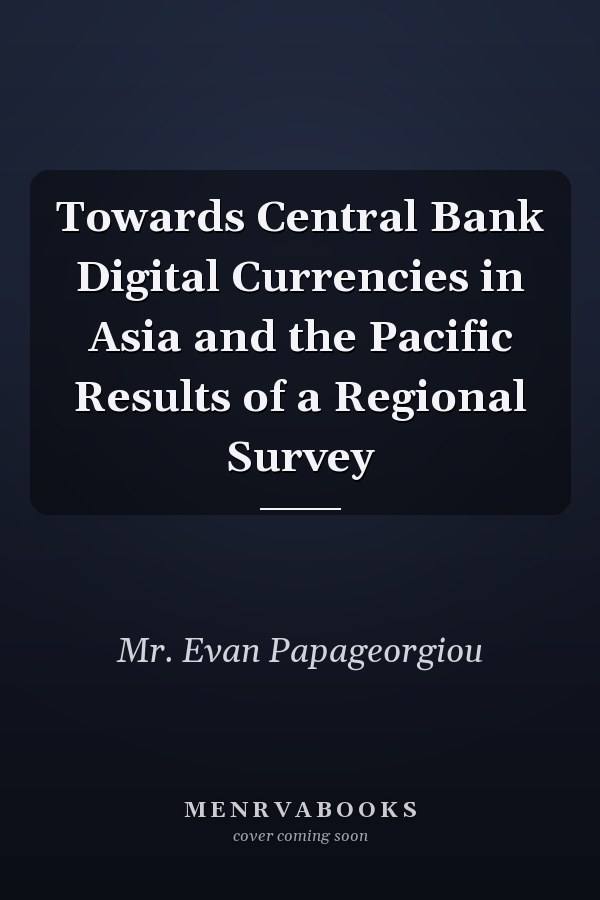 Towards Central Bank Digital Currencies in Asia and the Pacific Results of a Regional Survey