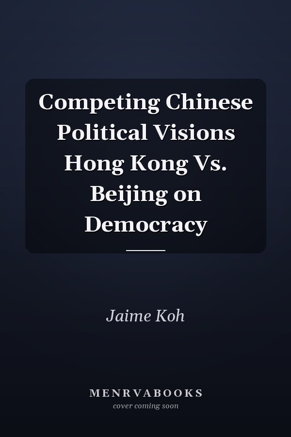 Competing Chinese Political Visions Hong Kong Vs. Beijing on Democracy