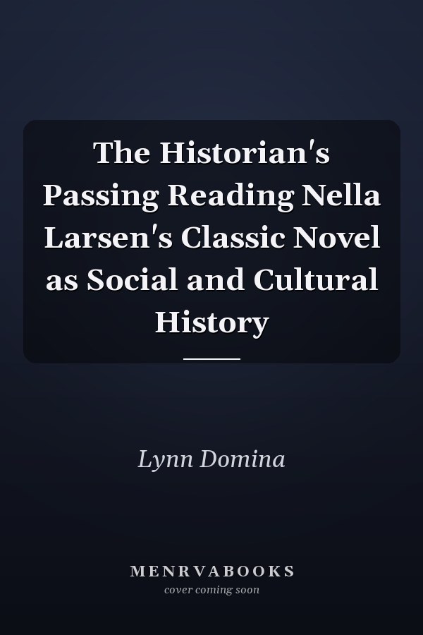 The Historian's Passing Reading Nella Larsen's Classic Novel as Social and Cultural History