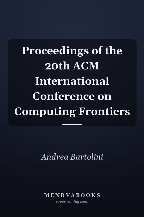 Proceedings of the 20th ACM International Conference on Computing Frontiers