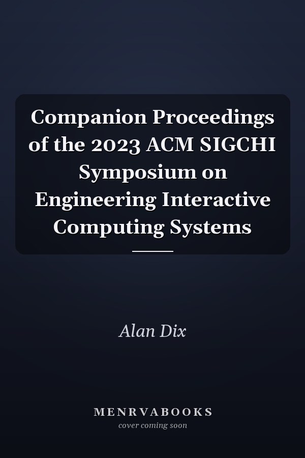 Companion Proceedings of the 2023 ACM SIGCHI Symposium on Engineering Interactive Computing Systems