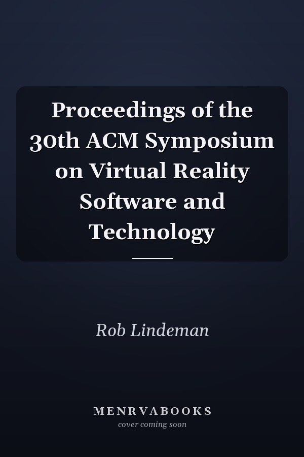Proceedings of the 30th ACM Symposium on Virtual Reality Software and Technology
