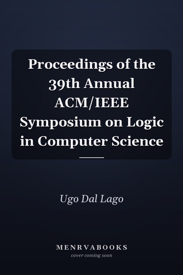 Proceedings of the 39th Annual ACM/IEEE Symposium on Logic in Computer Science
