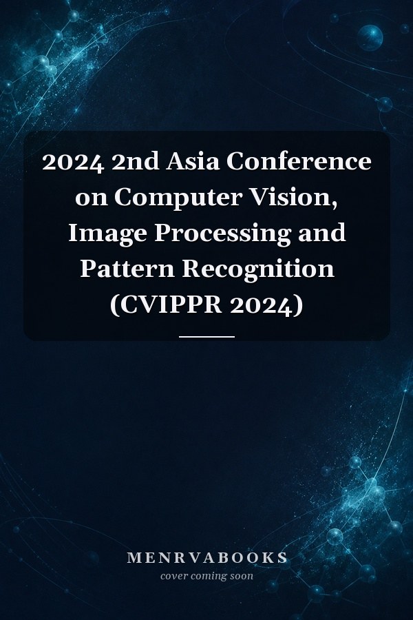 2024 2nd Asia Conference on Computer Vision, Image Processing and Pattern Recognition (CVIPPR 2024)