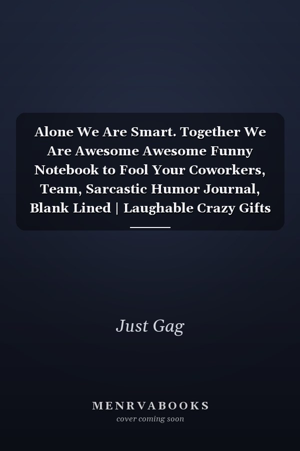 Alone We Are Smart. Together We Are Awesome Awesome Funny Notebook to Fool Your Coworkers, Team, Sarcastic Humor Journal, Blank Lined | Laughable Crazy Gifts to Deceive Your Family, Boss, Partner