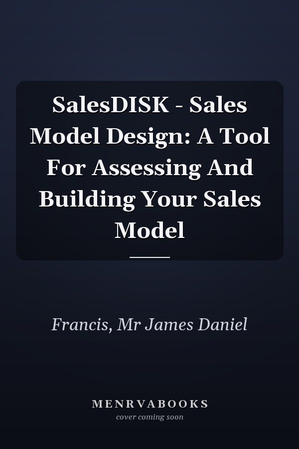 SalesDISK - Sales Model Design: A Tool For Assessing And Building Your Sales Model