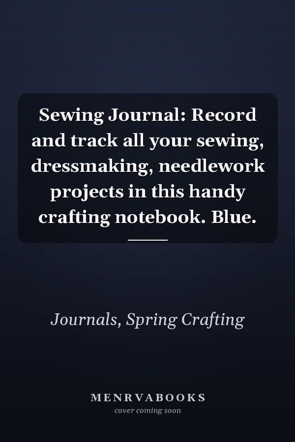 Sewing Journal: Record and track all your sewing, dressmaking, needlework projects in this handy crafting notebook. Blue.