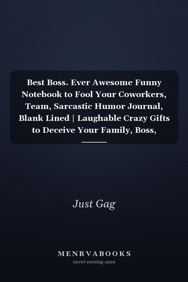 Best Boss. Ever Awesome Funny Notebook to Fool Your Coworkers, Team, Sarcastic Humor Journal, Blank Lined | Laughable Crazy Gifts to Deceive Your Family, Boss, Partner