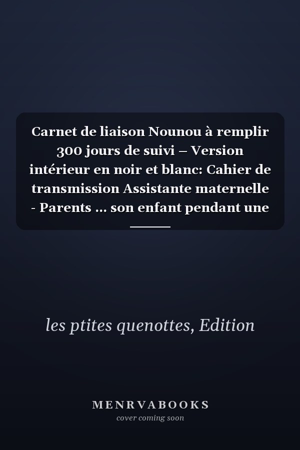 Carnet de liaison Nounou à remplir 300 jours de suivi – Version intérieur en noir et blanc: Cahier de transmission Assistante maternelle - Parents ... son enfant pendant une année (French Edition)