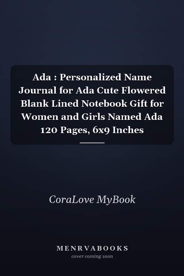 Ada : Personalized Name Journal for Ada Cute Flowered Blank Lined Notebook Gift for Women and Girls Named Ada 120 Pages, 6x9 Inches