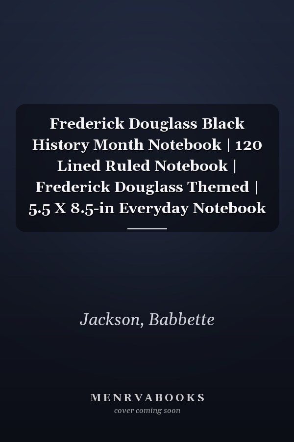 Frederick Douglass Black History Month Notebook | 120 Lined Ruled Notebook | Frederick Douglass Themed | 5.5 X 8.5-in Everyday Notebook