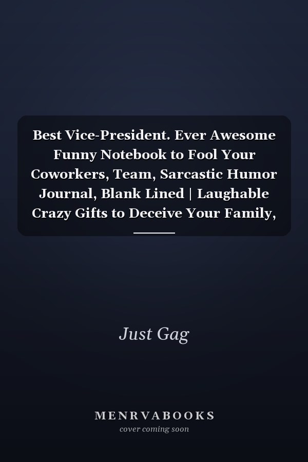 Best Vice-President. Ever Awesome Funny Notebook to Fool Your Coworkers, Team, Sarcastic Humor Journal, Blank Lined | Laughable Crazy Gifts to Deceive Your Family, Boss, Partner