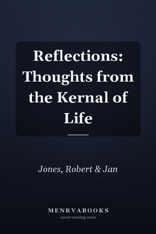 Reflections: Thoughts from the Kernal of Life
