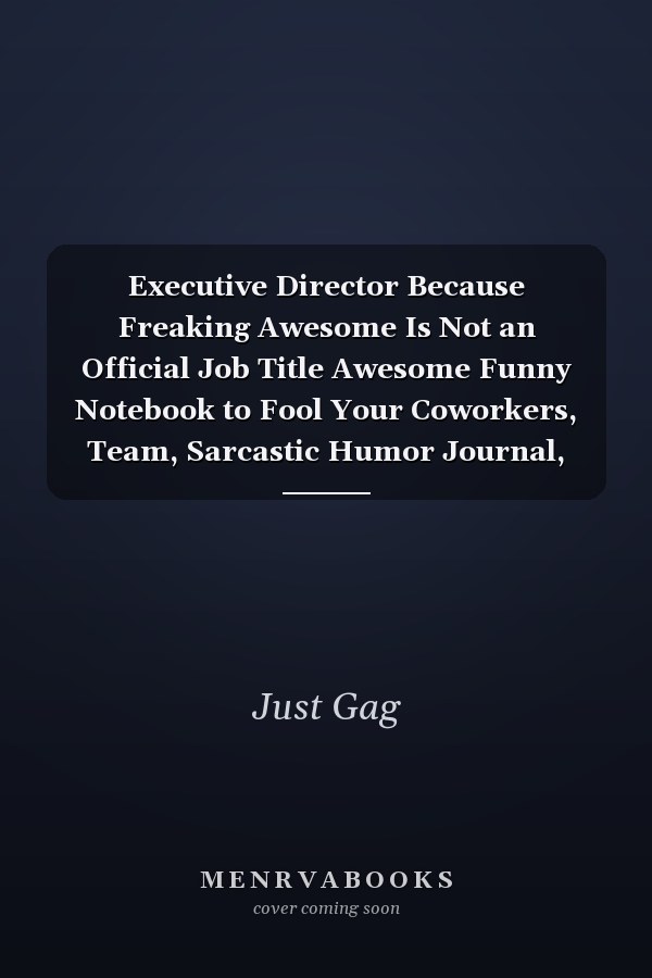 Executive Director Because Freaking Awesome Is Not an Official Job Title Awesome Funny Notebook to Fool Your Coworkers, Team, Sarcastic Humor Journal, Blank Lined | Laughable Crazy Gifts to Deceive Your Family, Boss, Partner