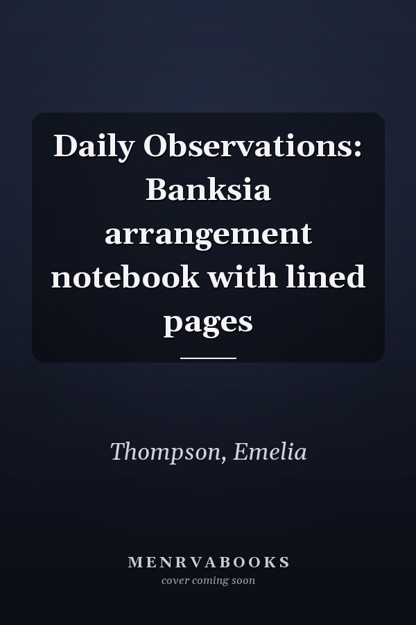 Daily Observations: Banksia arrangement notebook with lined pages