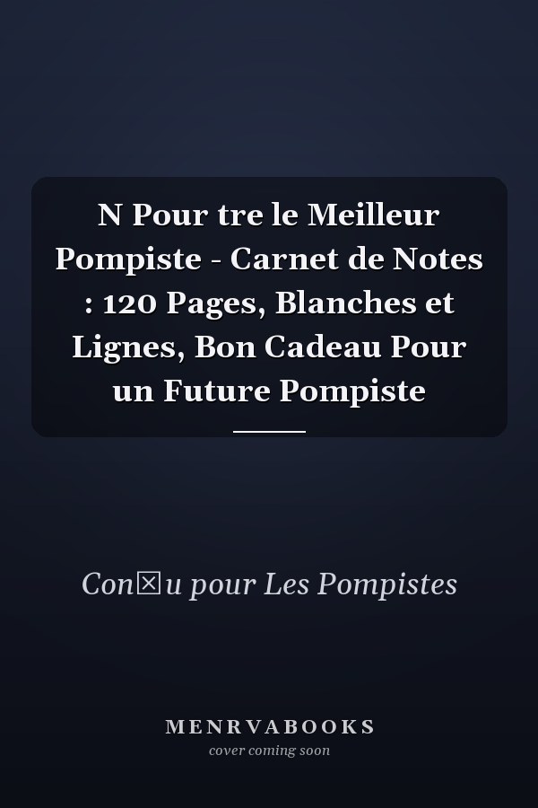 N Pour tre le Meilleur Pompiste - Carnet de Notes : 120 Pages, Blanches et Lignes, Bon Cadeau Pour un Future Pompiste