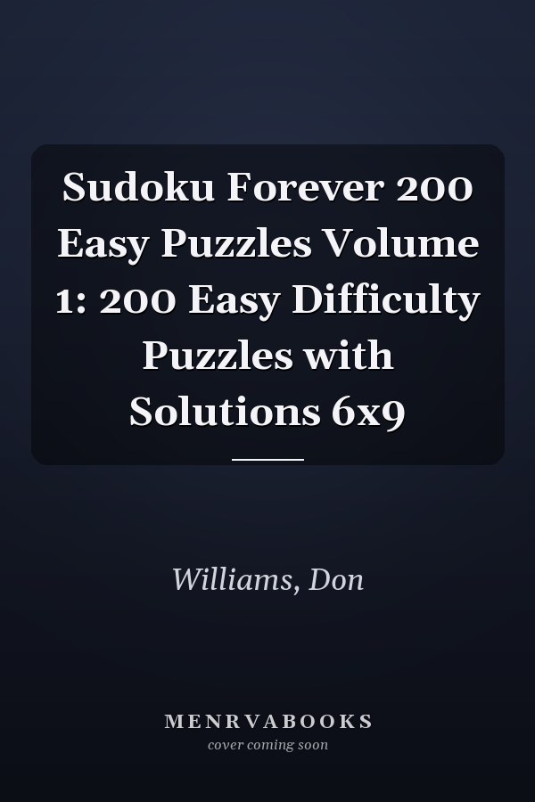 Sudoku Forever 200 Easy Puzzles Volume 1: 200 Easy Difficulty Puzzles with Solutions 6x9