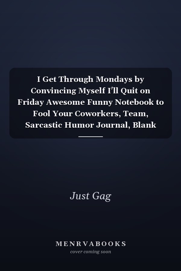 I Get Through Mondays by Convincing Myself I'll Quit on Friday Awesome Funny Notebook to Fool Your Coworkers, Team, Sarcastic Humor Journal, Blank Lined | Laughable Crazy Gifts to Deceive Your Family, Boss, Partner