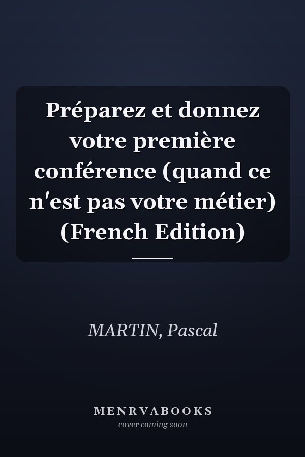 Préparez et donnez votre première conférence (quand ce n'est pas votre métier) (French Edition)