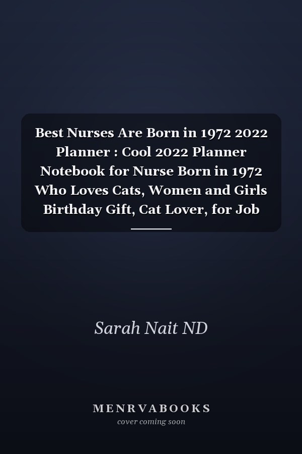 Best Nurses Are Born in 1972 2022 Planner : Cool 2022 Planner Notebook for Nurse Born in 1972 Who Loves Cats, Women and Girls Birthday Gift, Cat Lover, for Job Note Keeping, Memos, and Organization (6x9, 110 Pages)