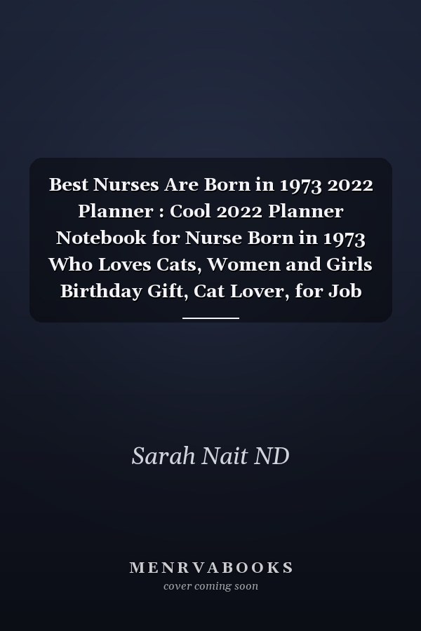 Best Nurses Are Born in 1973 2022 Planner : Cool 2022 Planner Notebook for Nurse Born in 1973 Who Loves Cats, Women and Girls Birthday Gift, Cat Lover, for Job Note Keeping, Memos, and Organization (6x9, 110 Pages)