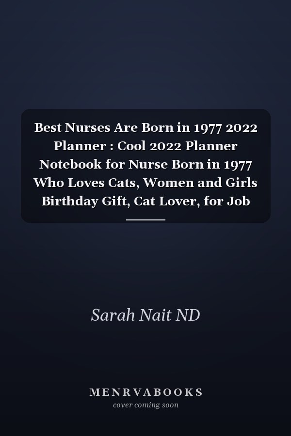 Best Nurses Are Born in 1977 2022 Planner : Cool 2022 Planner Notebook for Nurse Born in 1977 Who Loves Cats, Women and Girls Birthday Gift, Cat Lover, for Job Note Keeping, Memos, and Organization (6x9, 110 Pages)