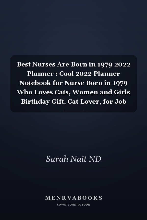 Best Nurses Are Born in 1979 2022 Planner : Cool 2022 Planner Notebook for Nurse Born in 1979 Who Loves Cats, Women and Girls Birthday Gift, Cat Lover, for Job Note Keeping, Memos, and Organization (6x9, 110 Pages)