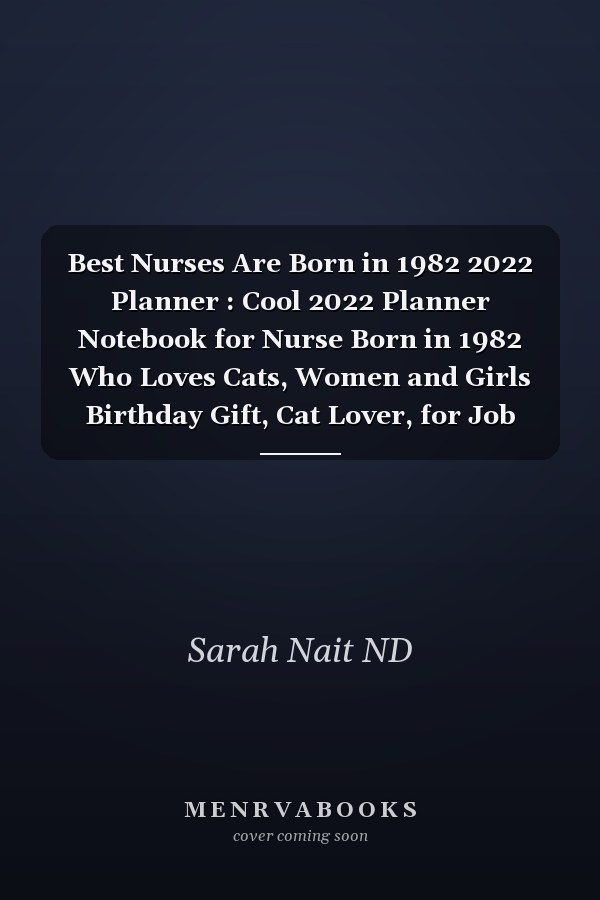 Best Nurses Are Born in 1982 2022 Planner : Cool 2022 Planner Notebook for Nurse Born in 1982 Who Loves Cats, Women and Girls Birthday Gift, Cat Lover, for Job Note Keeping, Memos, and Organization (6x9, 110 Pages)