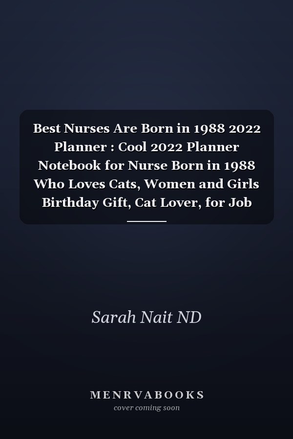 Best Nurses Are Born in 1988 2022 Planner : Cool 2022 Planner Notebook for Nurse Born in 1988 Who Loves Cats, Women and Girls Birthday Gift, Cat Lover, for Job Note Keeping, Memos, and Organization (6x9, 110 Pages)
